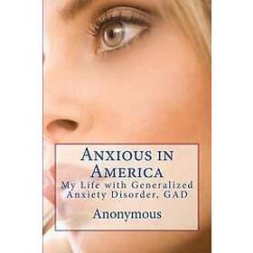 B P Meinhardt: Anxious in America: My Life with Generalized Anxiety Disorder, GAD