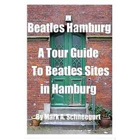 Mark a Schneegurt: Beatles Hamburg: A Travel Guide to Sites in Hamburg Germany