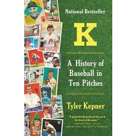 Tyler Kepner: K: A History of Baseball in Ten Pitches