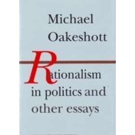 Michael Oakeshott: Rationalism in Politics &; Other Essays