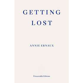 Annie Ernaux: Getting Lost WINNER OF THE 2022 NOBEL PRIZE IN LITERATURE