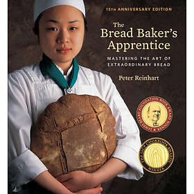 Peter Reinhart: The Bread Baker's Apprentice, 15th Anniversary Edition