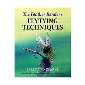 Barry Ord Clarke: The Feather Bender's Flytying Techniques