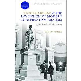 Emily Jones: Edmund Burke and the Invention of Modern Conservatism, 1830-1914