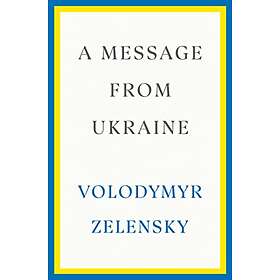 Volodymyr Zelensky: A Message from Ukraine: Speeches, 2019-2022