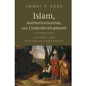Ahmet T Kuru: Islam, Authoritarianism, and Underdevelopment