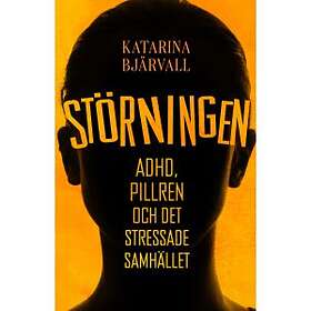 Katarina Bjärvall: Störningen: Adhd, pillren och det stressade samhället