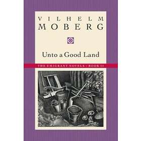 Vilhelm Moberg: Unto a Good Land: Bk. 2 Emmigrant Novels