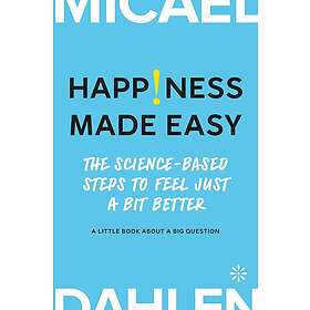 Micael Dahlen: Happiness made easy the science-based steps to feel Just a bit better