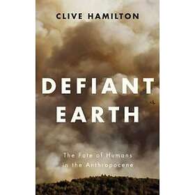 C Hamilton: Defiant Earth The Fate of Humans in the Anthropocene
