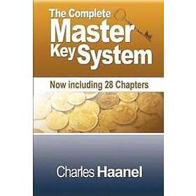 Charles F Haanel: The Complete Master Key System (Now Including 28 Chapters)