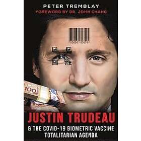 Peter Tremblay: Justin Trudeau and The COVID-19 Biometric Vaccine Totalitarian A