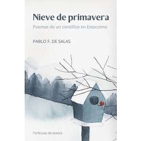Pablo Fernández de Salas: Nieve de primavera poemas un científico en Estocolmo