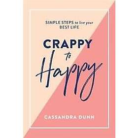 Cassandra Dunn: Crappy to Happy: Simple Steps Live Your Best Life