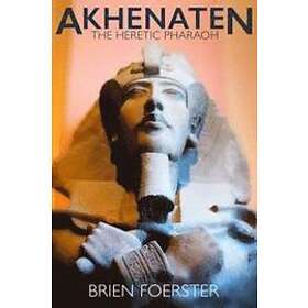 Brien Foerster: Akhenaten: The Heretic Pharaoh