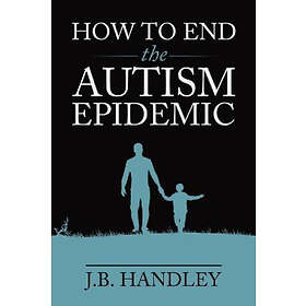 J B Handley: How to End the Autism Epidemic