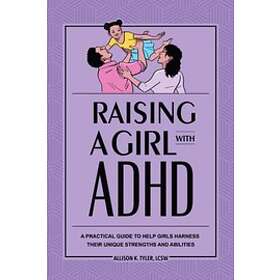 Allison K Tyler: Raising a Girl with ADHD: A Practical Guide to Help Girls Harness Their Unique Strengths and Abilities