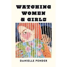 Danielle Pender: Watching Women &; Girls
