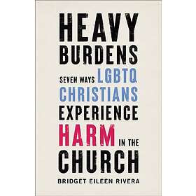 Bridget Eileen Rivera: Heavy Burdens Seven Ways LGBTQ Christians Experience Harm