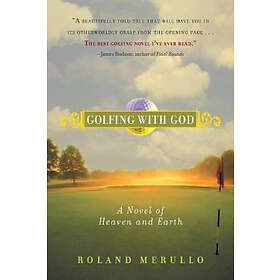 Roland Merullo: Golfing with God a Novel of Heaven and Earth