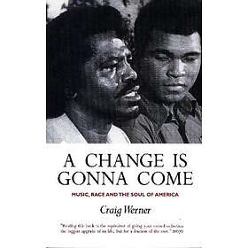 Craig Werner: A Change Is Gonna Come: Music, Race And The Soul Of America