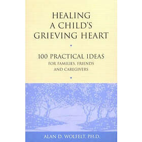 Alan D Wolfelt: Healing a Child's Grieving Heart