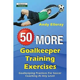 Andy Elleray: 50 More Goalkeeper Training Exercises