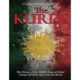 Charles River Editors: The Kurds: History of the Middle Eastern Ethnic Group and Their Quest for Kurdistan