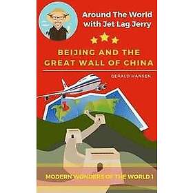 Gerald Hansen: Beijing And The Great Wall Of China: Modern Wonders of the World