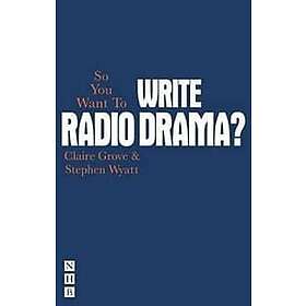 Claire Grove, Stephen Wyatt: So You Want To Write Radio Drama?