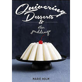 Marie Holm: Quivering Desserts &; Other Puddings
