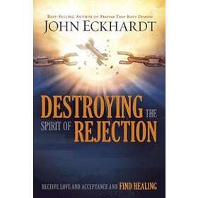 John Eckhardt: Destroying The Spirit Of Rejection