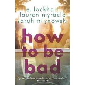 Sarah Mlynowski, Lauren Myracle, E Lockhart: How to Be Bad