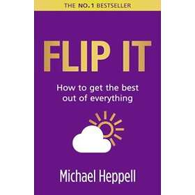 Michael Heppell: Flip It: How to get the best out of everything