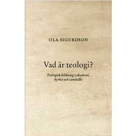 Ola Sigurdson: Vad är teologi? Teologisk bildning i akademi, kyrka och samhälle