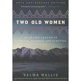 Velma Wallis: Two Old Women: An Alaska Legend of Betrayal, Courage and Survival