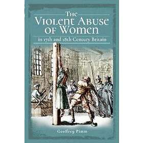 Geoffrey Pimm: The Violent Abuse of Women in 17th and 18th Century Britain