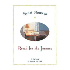 Henri Nouwen: Bread For The Journey: A Daybook Wisdom And Faith