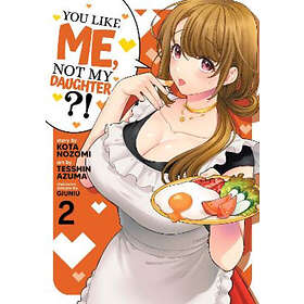 Kota Nozomi: You Like Me, Not My Daughter?! (Manga) Vol. 2