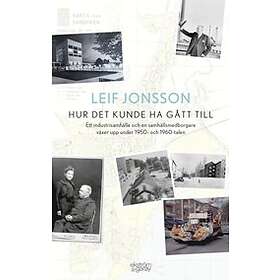 Leif Jonsson: Hur det kunde ha gått till ett industrisamhälle och en samhällsmedborgare växer upp under 1950- 1960-talen