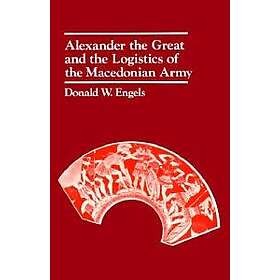 Donald W Engels: Alexander the Great and Logistics of Macedonian Army