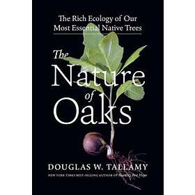 Douglas W Tallamy: Nature of Oaks: The Rich Ecology Our Most Essential Native Tr