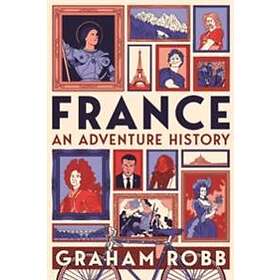 Graham Robb: France: An Adventure History