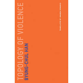 Byung-Chul Han: Topology of Violence