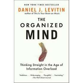 Daniel J Levitin: The Organized Mind: Thinking Straight in the Age of Information Overload