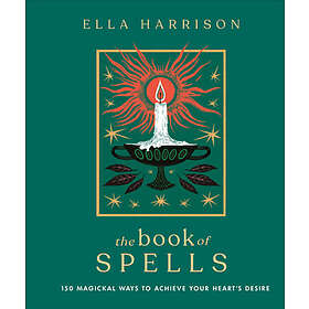 Ella Harrison: The Book of Spells: 150 Magickal Ways to Achieve Your Heart's Desire