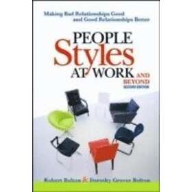 Robert Bolton: People Styles at Work... And Beyond: Making Bad Relationships Goo