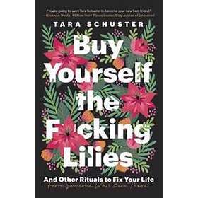 Tara Schuster: Buy Yourself the F*cking Lilies