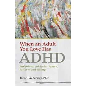 Russell A Barkley: When an Adult You Love Has ADHD