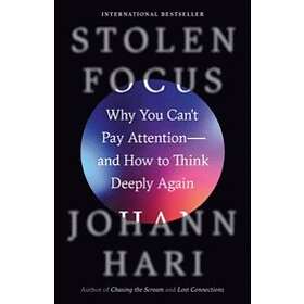 Johann Hari: Stolen Focus: Why You Can't Pay Attention--And How to Think Deeply Again